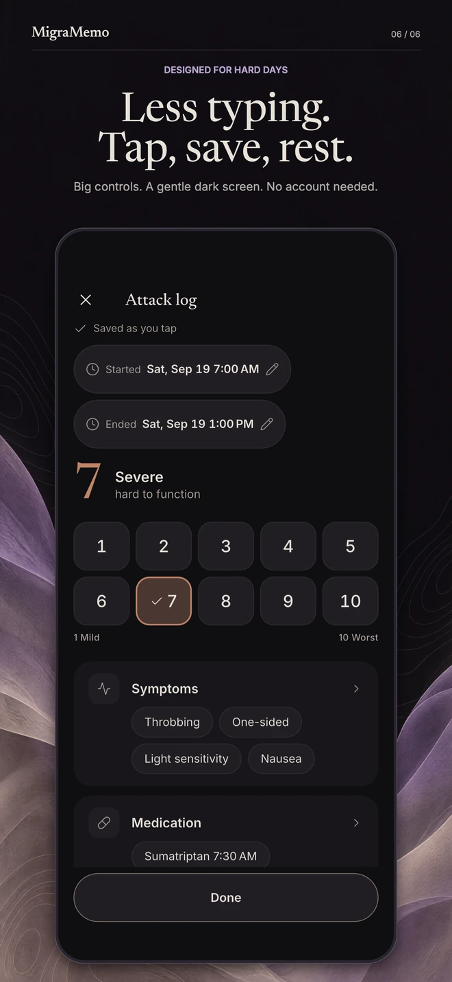 Less typing. Tap, save, rest. Big controls. A gentle dark screen. No account needed.